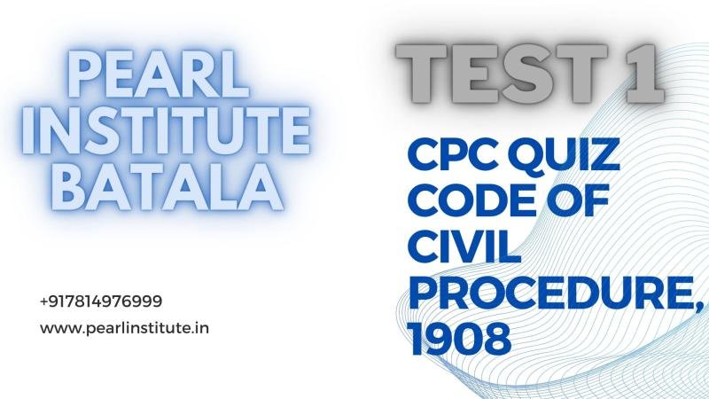 Test 1 of Code of Civil Procedure 1908 Pearl Institute Batala